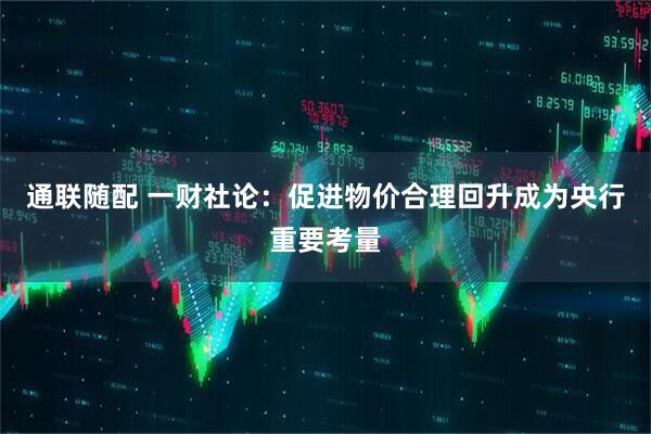 通联随配 一财社论：促进物价合理回升成为央行重要考量